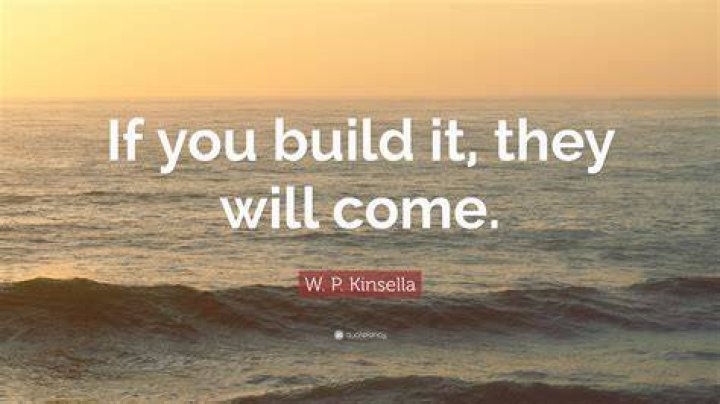 Who originally said if you build it they will come?
